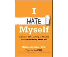KNYGA Aguirre, Blaise (Harvard Medical School) I Hate Myself: Overcome Self-Loathing and Realize Why You're Wrong About You