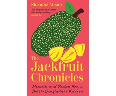 KNYGA Ahsan, Shahnaz Jackfruit Chronicles: Memories and Recipes from a British-Bangladeshi Kitchen
