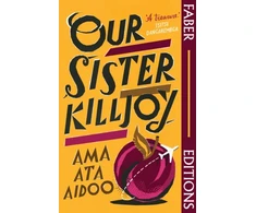 KNYGA Ama Ata Aidoo Aidoo Ama Ata Our Sister Killjoy (Faber Editions): 'A treasure.' Tsitsi Dangarembga