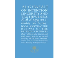 KNYGA al-Ghazali, Abu Hamid Al-Ghazali on Intention, Sincerity and Truthfulness: Book XXXVII of the Revival of the Religious Sciences