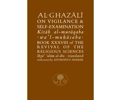 KNYGA al-Ghazali, Abu Hamid Al-Ghazali on Vigilance and Self-examination: Book XXXVIII of the Revival of the Religious Sciences