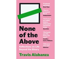 KNYGA Alabanza, Travis None of the Above: Reflections on Life Beyond the Binary