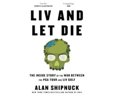 KNYGA Alan Shipnuck LIV and Let Die