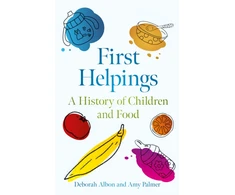 KNYGA Albon, Deborah; Palmer, Amy First Helpings: A History of Children and Food
