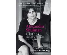 KNYGA Alexandra Shulman Clothes... and other things that matter, A beguiling and revealing memoir from the former Editor of British Vogue