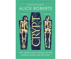 KNYGA Alice Roberts Crypt, Life, Death and Disease in the Middle Ages and Beyond