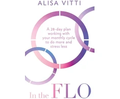 KNYGA Alisa Vitti In the FLO, A 28-Day Plan Working with Your Monthly Cycle to Do More and Stress Less