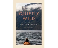 KNYGA Alix Klingenberg Quietly Wild, Poems, Photographs, and Rituals to Mark the Seasons