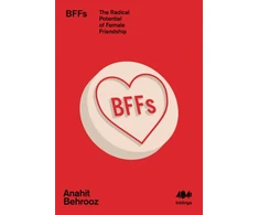 KNYGA Anahit Behrooz BFFs, The Radical Potential of Female Friendship