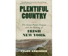 KNYGA Anbinder Tyler Plentiful Country: The Great Potato Famine and the Making of Irish New York