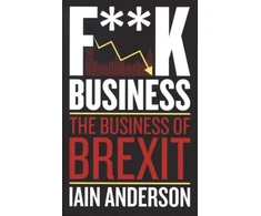 KNYGA Anderson Iain F**k Business: The Business of Brexit