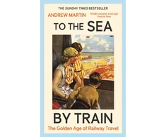 KNYGA Andrew Martin To the Sea by Train, The Golden Age of Railway Travel