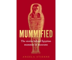 KNYGA Angela Stienne Mummified, The Stories Behind Egyptian Mummies in Museums