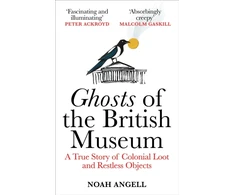 KNYGA Angell, Noah Ghosts of the British Museum: A True Story of Colonial Loot and Restless Objects