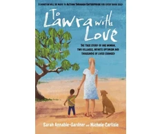 KNYGA Annable-Gardner, Sarah; Carlisle, Michele To Lawra with Love: The True Story of One Woman, Two Villages, Infinite Optimism and Thousands of Lives Changed