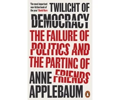 KNYGA Applebaum Anne Twilight of Democracy: The Failure of Politics and the Parting of Friends