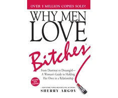 KNYGA Argov Sherry Why Men Love Bitches: From Doormat to Dreamgirl—A Woman's Guide to Holding Her Own in a Relationship