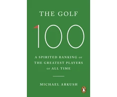 KNYGA Arkush, Michael Golf 100: A spirited ranking of the greatest players of all time