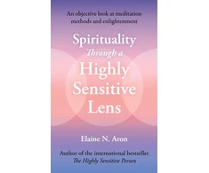 KNYGA Aron Elaine N Spirituality Through a Highly Sensitive Lens: An Objective Look at Meditation Methods and Enlightenment