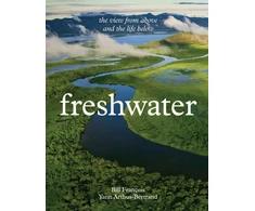 KNYGA Arthus-Bertrand, Yann; Francois, Bill Freshwater: The View from Above and the Life Below