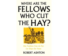 KNYGA Ashton, Robert Where Are the Fellows Who Cut the Hay?: How Traditions From the Past Can Shape Our Future