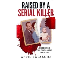 KNYGA Balascio, April Raised by a Serial Killer: Discovering the Truth About My Father
