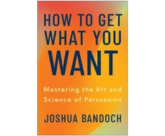 KNYGA Bandoch, Joshua How to Get What You Want: Mastering the Art and Science of Persuasion
