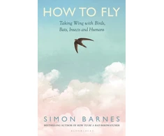 KNYGA Barnes, Simon How to Fly: Taking Wing with Birds, Bats, Insects and Humans