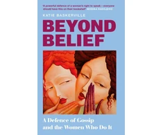 KNYGA Baskerville Katie Beyond Belief: A Defence of Gossip and the Women Who Do it