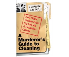 KNYGA Baxter, Elizabeth Murderer's Guide to Cleaning: And Other Stories From My Life As A Probation Officer