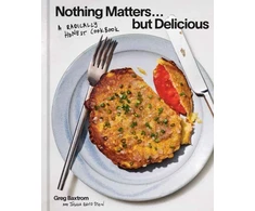KNYGA Baxtrom, Greg; Stein, Joshua David Nothing Matters But Delicious: A Radically Honest Cookbook