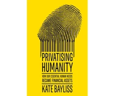 KNYGA Bayliss, Kate Privatising humanity: How our essential human needs became financial assets