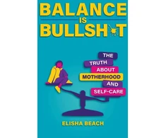 KNYGA Beach, Elisha Balance Is Bullsh*t: The Truth About Motherhood and Self-Care