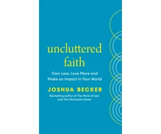KNYGA Becker Joshua Uncluttered Faith: Own Less, Love More and Make an Impact in Your World
