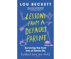 KNYGA Beckett, Lou Lessons from a Default Parent: Surviving the Front Line of Family Life (Without Losing Your Sh*t)