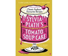 KNYGA Bee Wilson Sylvia Plath's Tomato Soup Cake, A Compendium of Classic Authors' Favourite Recipes - 'I couldn't possibly love this book more!' (Nigella Lawson)
