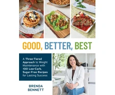 KNYGA Bennett, Brenda Good, Better, Best: A Three-Tiered Approach to Eating for Weight Maintenance, with 100 Low-Carb, Sugar-Free Recipes for Lasting Success