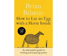KNYGA Bilston, Brian How to Lay an Egg with a Horse Inside: An Alternative Guide to Writing and Enjoying Poetry