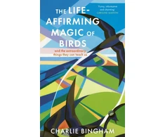 KNYGA Bingham, Charlie Life-Affirming Magic of Birds: and the extraordinary things they can teach us