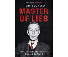 KNYGA Blofeld, Piers Master of Lies: How Anthony Blunt's Treachery Changed Our World