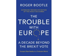 KNYGA Bootle, Roger The Trouble With Europe: A Decade Beyond the Brexit Vote