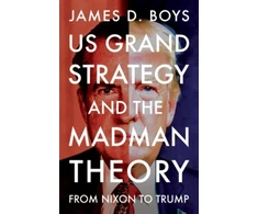 KNYGA Boys, James D. US grand strategy and the Madman Theory: From Nixon to Trump