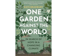 KNYGA Bradbury Kate One Garden Against the World: In Search of Hope in a Changing Climate