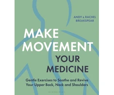KNYGA Breakspear, Andy; Breakspear, Rachel Make Movement Your Medicine: Gentle Exercises to Soothe and Revive Your Upper Back, Neck and Shoulders