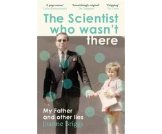 KNYGA Briggs, Joanne Scientist Who Wasn't There: My Father and Other Lies