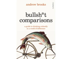 KNYGA Brooks, Andrew Bullsh*t Comparisons: A field guide to thinking critically in a world of difference