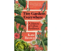 KNYGA Brown Kate Tiny Gardens Everywhere: A History of Urban Resilience