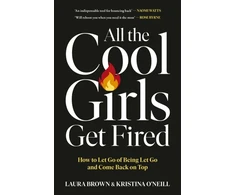 KNYGA Laura Brown Laura All the Cool Girls Get Fired: How to Let Go of Being Let Go and Come Back on Top