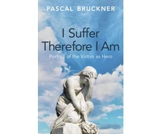 KNYGA Bruckner, Pascal I Suffer Therefore I Am: Portrait of the Victim as Hero