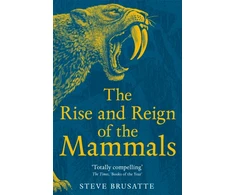 KNYGA Brusatte Steve Rise and Reign of the Mammals: A New History, from the Shadow of the Dinosaurs to Us